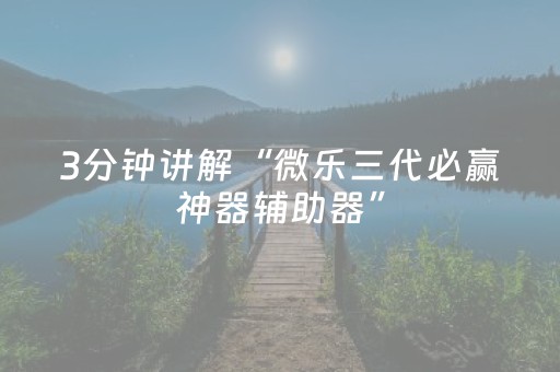 3分钟讲解“微乐三代必赢神器辅助器”（怎么调胜率)