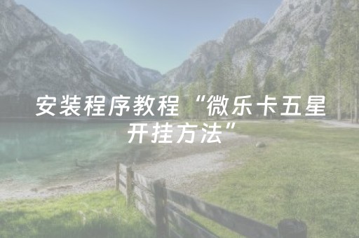 安装程序教程“微乐卡五星开挂方法”（怎么调胜率)