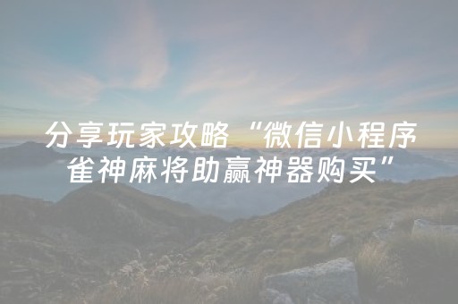 分享玩家攻略“微信小程序雀神麻将助赢神器购买”（规律确实有挂)