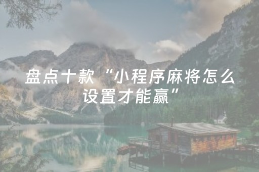 盘点十款“小程序麻将怎么设置才能赢”（充会员胜率高)