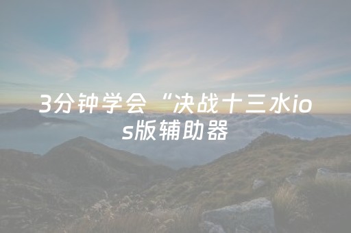 3分钟学会“决战十三水ios版辅助器（助赢神器通用版）