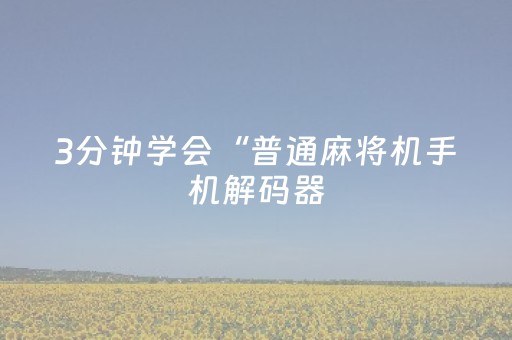 3分钟学会“普通麻将机手机解码器（专用辅牌神器免安装）