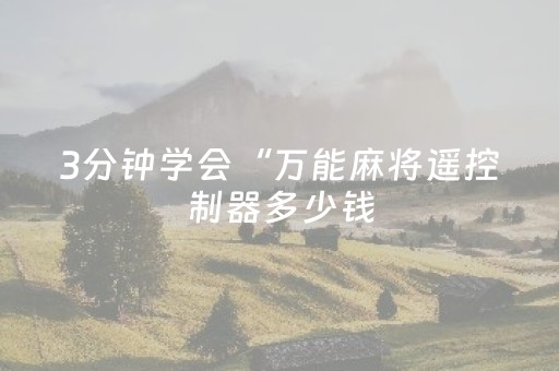 3分钟学会“万能麻将遥控制器多少钱（专用辅牌神器免安装）