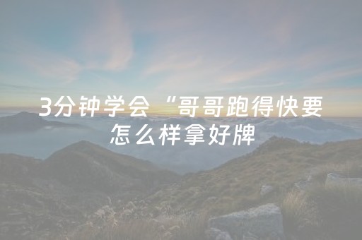 3分钟学会“哥哥跑得快要怎么样拿好牌（专用辅牌神器免安装）