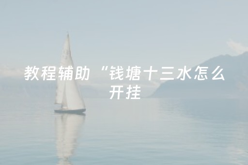 教程辅助“钱塘十三水怎么开挂（助赢神器通用版）