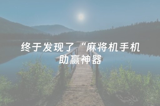 终于发现了“麻将机手机助赢神器（专用辅牌神器免安装）