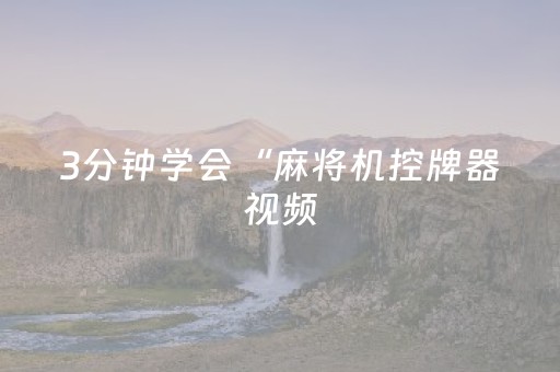 3分钟学会“麻将机控牌器视频（专用辅牌神器免安装）