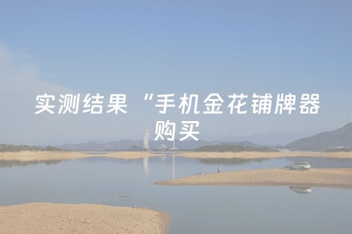 实测结果“手机金花铺牌器购买（助赢神器通用版）