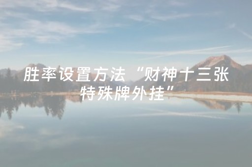 胜率设置方法“财神十三张特殊牌外挂”（详细透视教程）-哔哩哔哩
