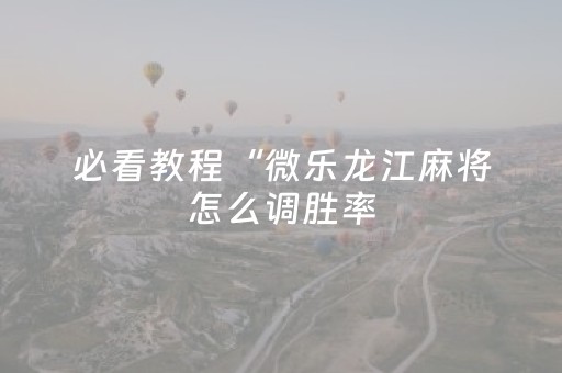 胜率设置方法“微信雀神广东麻雀小程序辅助（助赢神器通用版）