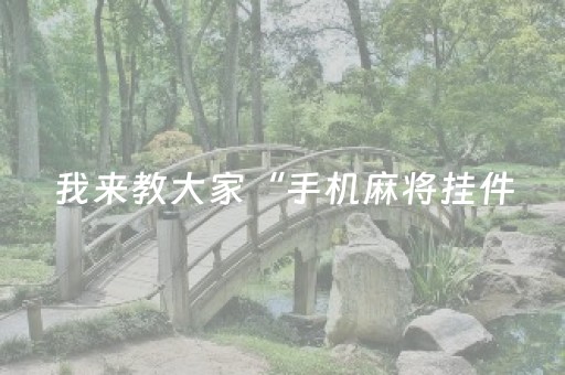 我来教大家“手机麻将挂件（专用辅牌神器免安装）