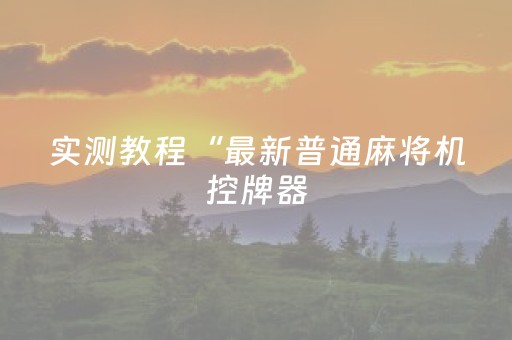 实测教程“最新普通麻将机控牌器（专用辅牌神器免安装）