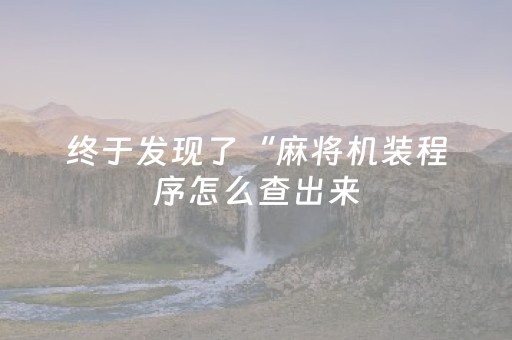 终于发现了“麻将机装程序怎么查出来（专用辅牌神器免安装）