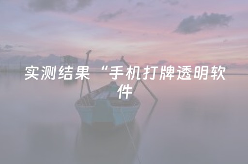 实测结果“手机打牌透明软件（助赢神器通用版）