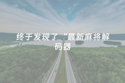 终于发现了“最新麻将解码器（专用辅牌神器免安装）