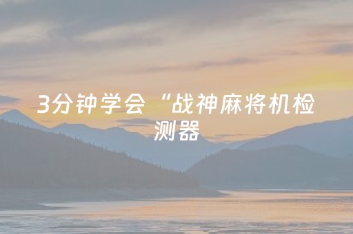 3分钟学会“战神麻将机检测器（专用辅牌神器免安装）