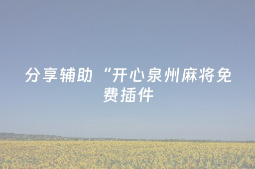 分享辅助“开心泉州麻将免费插件（助赢神器通用版）