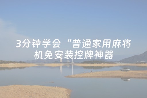 3分钟学会“普通家用麻将机免安装控牌神器（助赢神器通用版）