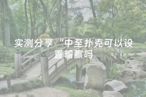 实测分享“中至扑克可以设置输赢吗（专用辅牌神器免安装）