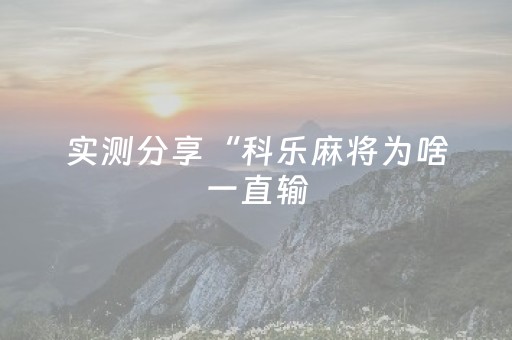 实测分享“科乐麻将为啥一直输（专用辅牌神器免安装）