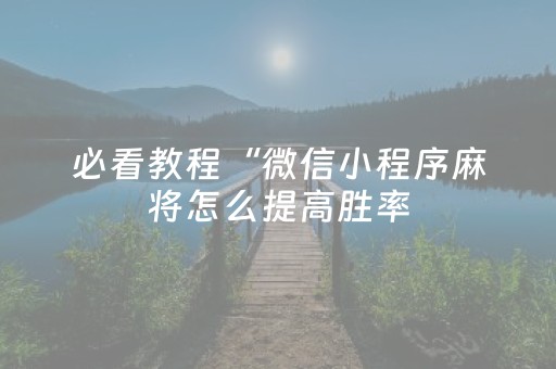 必看教程“微信小程序麻将怎么提高胜率（专用辅牌神器免安装）