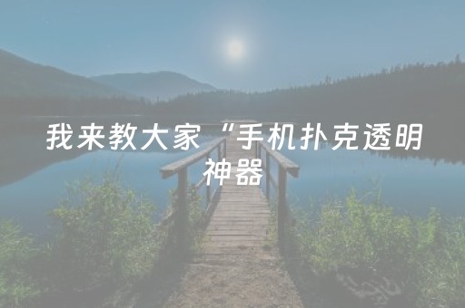 我来教大家“手机扑克透明神器（助赢神器通用版）