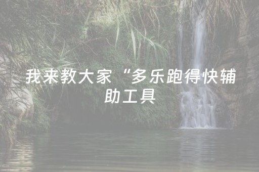 我来教大家“多乐跑得快辅助工具（助赢神器通用版）