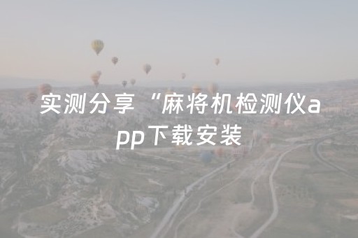 实测分享“麻将机检测仪app下载安装（助赢神器通用版）
