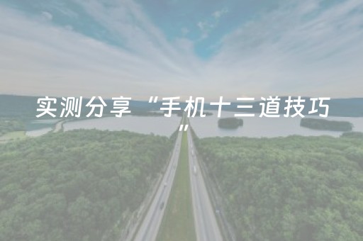 实测分享“手机十三道技巧”（详细辅助教程）-哔哩哔哩