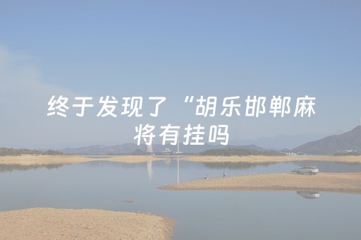 终于发现了“胡乐邯郸麻将有挂吗（助赢神器通用版）