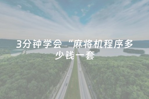 3分钟学会“麻将机程序多少钱一套（专用辅牌神器免安装）