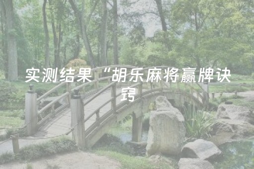 实测结果“胡乐麻将赢牌诀窍（专用辅牌神器免安装）
