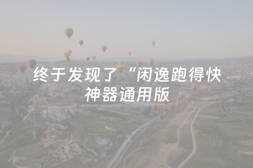终于发现了“闲逸跑得快神器通用版（助赢神器通用版）