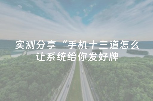 实测分享“手机十三道怎么让系统给你发好牌（助赢神器通用版）