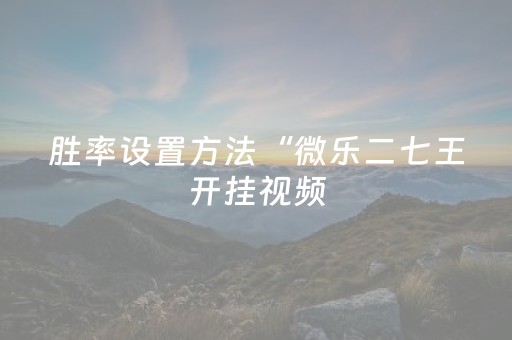 胜率设置方法“微乐二七王开挂视频（专用辅牌神器免安装）