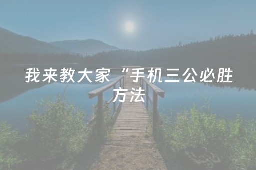 我来教大家“手机三公必胜方法（助赢神器通用版）