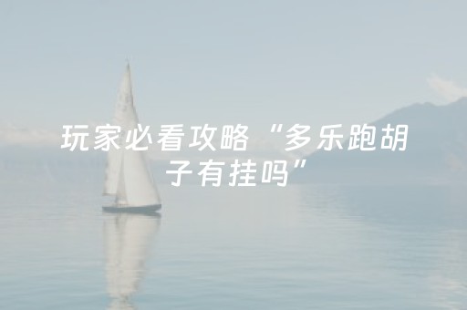 玩家必看攻略“多乐跑胡子有挂吗”（详细透视教程）-哔哩哔哩