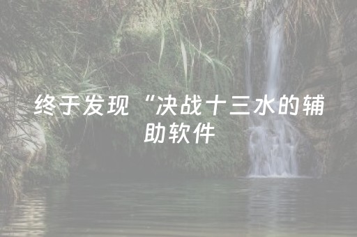 终于发现“决战十三水的辅助软件（助赢神器通用版）