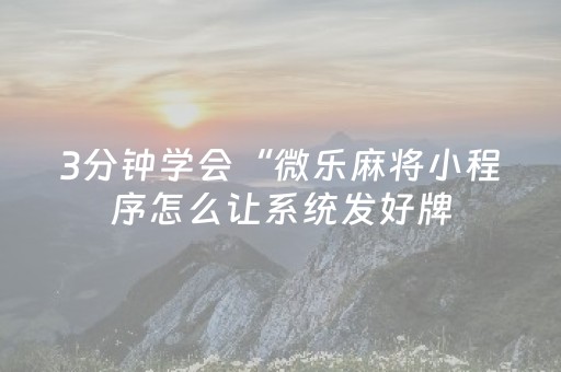 3分钟学会“微乐麻将小程序怎么让系统发好牌（助赢神器通用版）