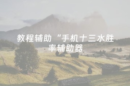 教程辅助“手机十三水胜率辅助器（助赢神器通用版）