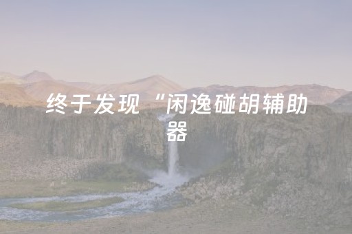 终于发现“闲逸碰胡辅助器（专用辅牌神器免安装）