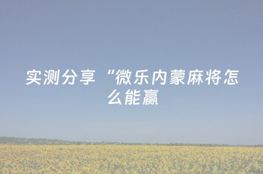 实测分享“微乐内蒙麻将怎么能赢（助赢神器通用版）