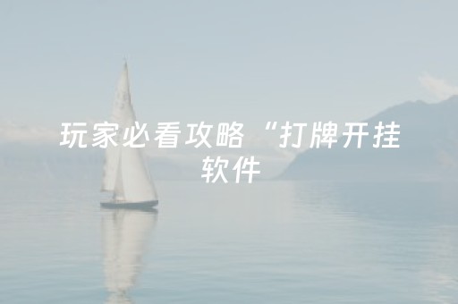 玩家必看攻略“打牌开挂软件（专用辅牌神器免安装）