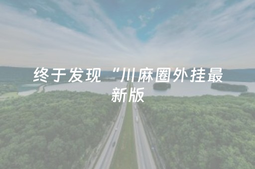 终于发现“川麻圈外挂最新版（助赢神器通用版）