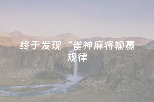 终于发现“雀神麻将输赢规律（专用辅牌神器免安装）