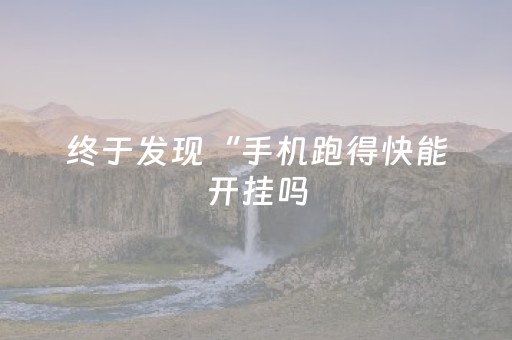 终于发现“手机跑得快能开挂吗（助赢神器通用版）