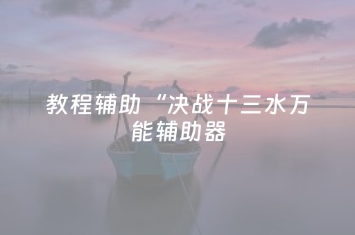 教程辅助“决战十三水万能辅助器（专用辅牌神器免安装）