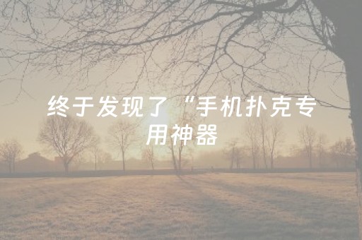 终于发现了“手机扑克专用神器（助赢神器通用版）