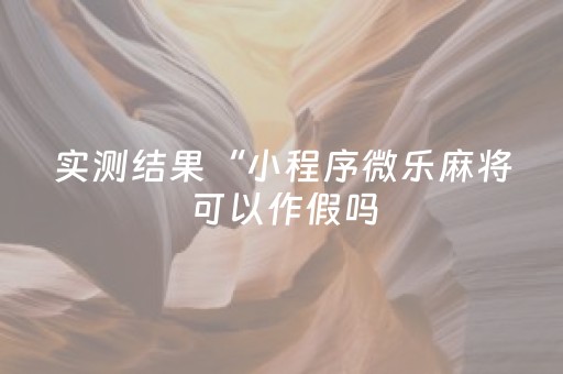 实测结果“小程序微乐麻将可以作假吗（专用辅牌神器免安装）