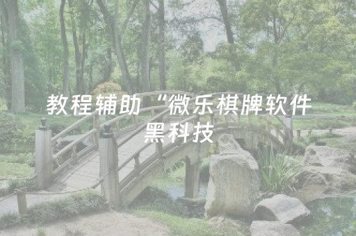 教程辅助“微乐棋牌软件黑科技（助赢神器通用版）